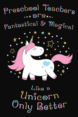 Los maestros de preescolar son fantásticos y mágicos como un unicornio, pero mejor: Regalo de agradecimiento para el maestro de preescolar Grande para la apreciación del profesor - Preschool Teachers Are Fantastical And Magical Like A Unicorn Only Better: Thank you gift for Preschool Teacher Great for Teacher Appreciation