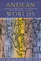 Mundos andinos: Historia, cultura y conciencia indígenas bajo el dominio español, 1532-1825 - Andean Worlds: Indigenous History, Culture, and Consciousness under Spanish Rule, 1532-1825