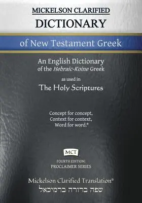 Mickelson Clarified Dictionary of New Testament Greek, MCT: Un diccionario hebraico-koiné de griego a inglés del Textus Receptus clarificado. - Mickelson Clarified Dictionary of New Testament Greek, MCT: A Hebraic-Koine Greek to English Dictionary of the Clarified Textus Receptus