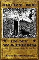 Bury Me In My Waders: Un viejo cazador de patos recuerda su pasado avícola - Bury Me In My Waders: An Old Duck Hunter Recalls His Fowl Past