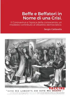 Beffe e Beffatori in Nome di una Crisi: Il Coronavirus e l'epoca della conoscenza: un modesto contributo al dibattito democratico. - Beffe e Beffatori in Nome di una Crisi.: Il Coronavirus e l'epoca della conoscenza: un modesto contributo al dibattito democratico.