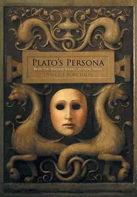 La Persona de Platón: Marsilio Ficino, el humanismo renacentista y las tradiciones platónicas - Plato's Persona: Marsilio Ficino, Renaissance Humanism, and Platonic Traditions