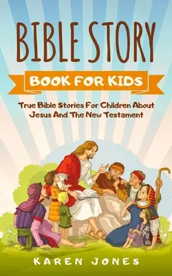 Libro de relatos bíblicos para niños: Historias bíblicas reales para niños sobre Jesús y el Nuevo Testamento que todo niño cristiano debería conocer - Bible Story Book for Kids: True Bible Stories For Children About Jesus And The New Testament Every Christian Child Should Know