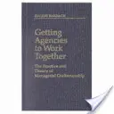 Cómo conseguir que las agencias trabajen juntas: Práctica y teoría de la gestión artesanal - Getting Agencies to Work Together: The Practice and Theory of Managerial Craftsmanship