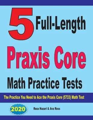 5 Pruebas Prácticas de Matemáticas Praxis: La práctica que necesitas para superar el examen Praxis Core Math (5733) - 5 Full-Length Praxis Core Math Practice Tests: The Practice You Need to Ace the Praxis Core Math (5733) Test