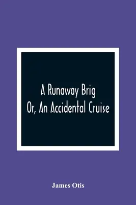 A Runaway Brig; Or, An Accidental Cruise (Un brigada fugitivo o un crucero accidental) - A Runaway Brig; Or, An Accidental Cruise