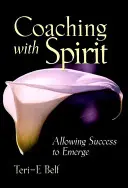 Coaching con espíritu: Permitir que surja el éxito - Coaching with Spirit: Allowing Success to Emerge