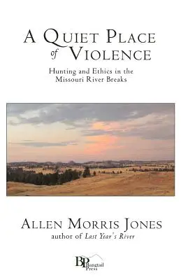 Un lugar tranquilo de violencia: Caza y ética en las brechas del río Misuri - A Quiet Place of Violence: Hunting and Ethics in the Missouri River Breaks