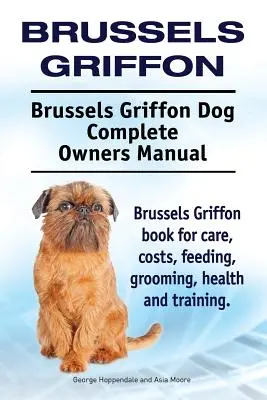 Grifón de Bruselas. Perro Grifón de Bruselas Manual Completo del Propietario. Bruselas Griffon libro para el cuidado, los costos, la alimentación, aseo, salud y formación. - Brussels Griffon. Brussels Griffon Dog Complete Owners Manual. Brussels Griffon book for care, costs, feeding, grooming, health and training.