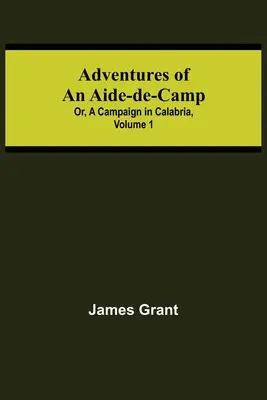 Aventuras de un ayudante de campo; o, Una campaña en Calabria, Volumen 1 - Adventures of an Aide-de-Camp; or, A Campaign in Calabria, Volume 1