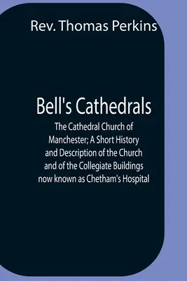 Bell's Cathedrals; The Cathedral Church Of Manchester; A Short History And Description Of The Church And Of The Collegiate Buildings Now Known As Chet - Bell'S Cathedrals; The Cathedral Church Of Manchester; A Short History And Description Of The Church And Of The Collegiate Buildings Now Known As Chet