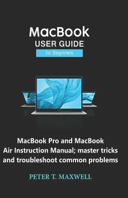 GUÍA DEL USUARIO del MacBook para principiantes: Manual de instrucciones del MacBook Pro y MacBook Air; domina los trucos y soluciona los problemas más comunes - MacBook USER GUIDE for Beginners: MacBook Pro and MacBook Air Instruction Manual; master tricks and troubleshoot common problems