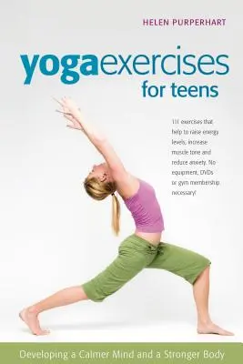 Ejercicios de yoga para adolescentes: Desarrollar una mente más tranquila y un cuerpo más fuerte - Yoga Exercises for Teens: Developing a Calmer Mind and a Stronger Body