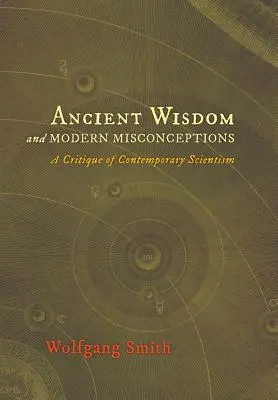 Ancient Wisdom and Modern Misconceptions: Crítica del cientificismo contemporáneo - Ancient Wisdom and Modern Misconceptions: A Critique of Contemporary Scientism