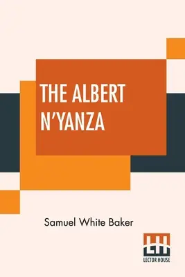 El Albert N'Yanza: Gran cuenca del Nilo y exploraciones de las fuentes del Nilo - The Albert N'Yanza: Great Basin Of The Nile And Explorations Of The Nile Sources