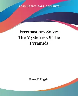 La masonería resuelve los misterios de las pirámides - Freemasonry Solves The Mysteries Of The Pyramids