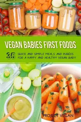 Las primeras comidas de los bebés veganos: Comidas y purés rápidos y sencillos para un bebé vegano feliz y sano - Vegan Babies First Foods: Quick and Simple Meals and Purees for a Happy and Healthy Vegan Baby