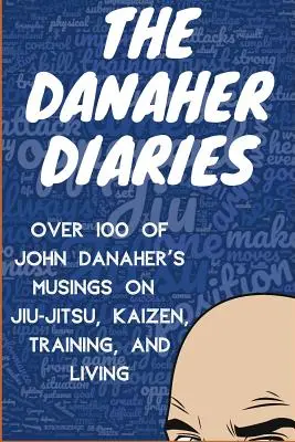 Los diarios de Danaher: Más de 100 reflexiones de John Danaher sobre jiu-jitsu, kaizen, entrenamiento y vida. - The Danaher Diaries: Over 100 of John Danaher's Musings on Jiu-Jitsu, Kaizen, Training, and Living