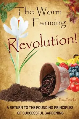 La revolución de la lombricultura: Un retorno a los principios fundamentales de la jardinería de éxito - The Worm Farming Revolution: A Return to the Founding Principles of Successful Gardening