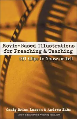 Ilustraciones basadas en películas para predicar y enseñar: 101 clips para mostrar o contar - Movie-Based Illustrations for Preaching and Teaching: 101 Clips to Show or Tell