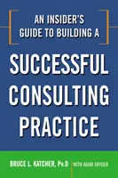 Guía práctica para crear una consultoría de éxito - An Insider's Guide to Building a Successful Consulting Practice