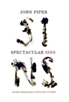 Pecados Espectaculares (Rediseño): Y su propósito global en la gloria de Cristo - Spectacular Sins (Redesign): And Their Global Purpose in the Glory of Christ