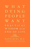 Lo que quieren los moribundos: Sabiduría práctica para el final de la vida - What Dying People Want: Practical Wisdom for the End of Life