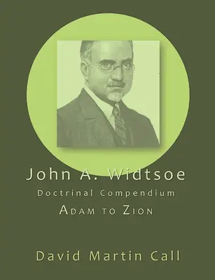 Compendio Doctrinal de John A. Widtsoe: De Adán a Sión - John A. Widtsoe Doctrinal Compendium: Adam to Zion