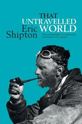 Aquel mundo sin recorrer: La autobiografía de un alpinista y explorador pionero - That Untravelled World: The autobiography of a pioneering mountaineer and explorer