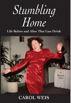 Tropezando con casa: La vida antes y después del último trago - Stumbling Home: Life Before and After That Last Drink