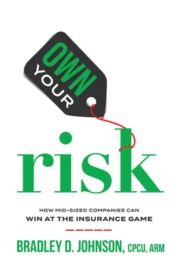 Own Your Risk: How Mid-Sized Companies Can Win at the Insurance Game (Cómo las medianas empresas pueden ganar en el juego de los seguros) - Own Your Risk: How Mid-Sized Companies Can Win at the Insurance Game