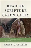 Leer canónicamente las Escrituras: Instintos teológicos para la interpretación del Antiguo Testamento - Reading Scripture Canonically: Theological Instincts for Old Testament Interpretation