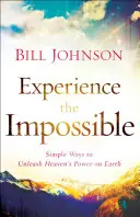 Experimente lo imposible: Maneras sencillas de liberar el poder del Cielo en la Tierra - Experience the Impossible: Simple Ways to Unleash Heaven's Power on Earth