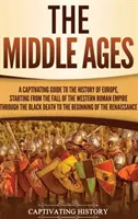 La Edad Media: Una guía cautivadora de la historia de Europa, desde la caída del Imperio Romano de Occidente hasta la Dei - The Middle Ages: A Captivating Guide to the History of Europe, Starting from the Fall of the Western Roman Empire Through the Black Dea