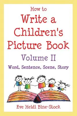 Cómo escribir un libro ilustrado para niños Volumen II: Palabra, frase, escena, historia - How to Write a Children's Picture Book Volume II: Word, Sentence, Scene, Story