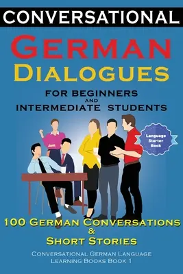 Diálogos de conversación en alemán para principiantes y estudiantes de nivel intermedio: 100 Conversaciones en Alemán e Historias Cortas Conversational German Language Lea - Conversational German Dialogues For Beginners and Intermediate Students: 100 German Conversations and Short Stories Conversational German Language Lea