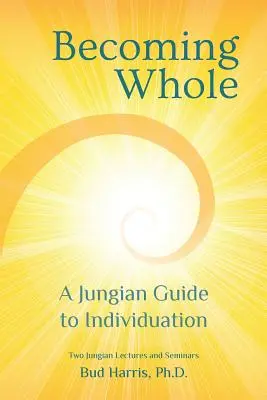 Integrarse: Una guía junguiana de la individuación - Becoming Whole: A Jungian Guide to Individuation