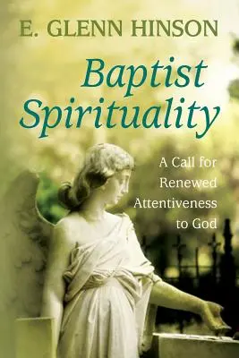 Espiritualidad bautista: Una llamada a una renovada atención a Dios - Baptist Spirituality: A Call for Renewed Attentiveness to God