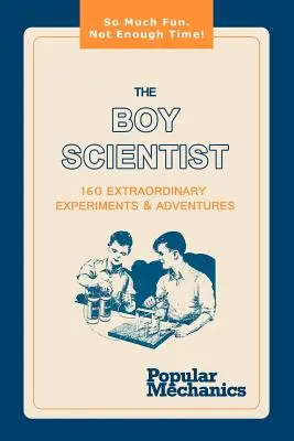 El niño científico: 160 extraordinarios experimentos y aventuras - The Boy Scientist: 160 Extraordinary Experiments & Adventures