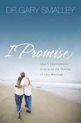 Te lo prometo: Cómo cinco compromisos determinan el destino de tu matrimonio - I Promise: How Five Commitments Determine the Destiny of Your Marriage