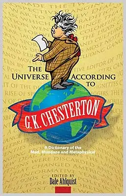 El universo según G. K. Chesterton: Un diccionario de lo loco, lo mundano y lo metafísico - The Universe According to G. K. Chesterton: A Dictionary of the Mad, Mundane and Metaphysical
