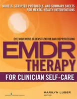 EMDR for Clinician Self-Care: Modelos, protocolos guionizados y hojas de resumen para intervenciones de salud mental - Emdr for Clinician Self-Care: Models, Scripted Protocols, and Summary Sheets for Mental Health Interventions