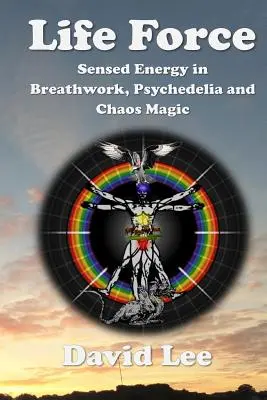 Fuerza vital: Sensed Energy in Breathwork, Psychedelia and Chaos Magic (La energía percibida en la respiración, la psicodelia y la magia del caos) - Life Force: Sensed Energy in Breathwork, Psychedelia and Chaos Magic