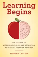 El aprendizaje comienza: La ciencia de la memoria de trabajo y la atención para el profesor de aula - Learning Begins: The Science of Working Memory and Attention for the Classroom Teacher