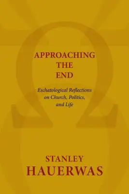 Hacia el fin: Reflexiones escatológicas sobre la Iglesia, la política y la vida - Approaching the End: Eschatological Reflections on Church, Politics, and Life