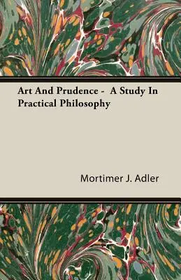 Arte y prudencia - Estudio de filosofía práctica - Art and Prudence - A Study in Practical Philosophy