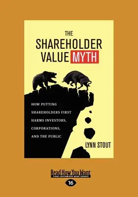 El mito del valor para el accionista: Cómo dar prioridad a los accionistas perjudica a los inversores, las empresas y el público en general (16pt) - The Shareholder Value Myth: How Putting Shareholders First Harms Investors, Corporations, and the Public (Large Print 16pt)