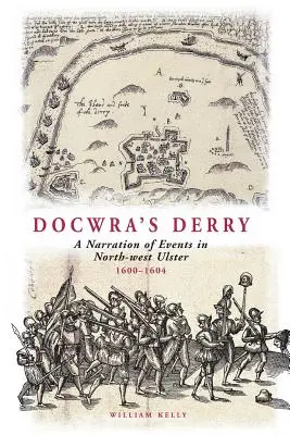 El Derry de Docwra: Una narración de los acontecimientos en el noroeste del Ulster 1600-1604 - Docwra's Derry: A Narration of Events in North-West Ulster 1600-1604