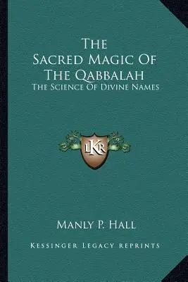 La Magia Sagrada De La Cábala: La Ciencia De Los Nombres Divinos - The Sacred Magic Of The Qabbalah: The Science Of Divine Names