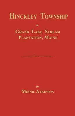 Hinckley Township; Or Grand Lake Stream Plantation [Maine] (en inglés) - Hinckley Township; Or Grand Lake Stream Plantation [Maine]